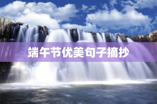  端午节优美句子摘抄：传统文化中的美好祝愿