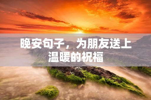 晚安句子，为朋友送上温暖的祝福