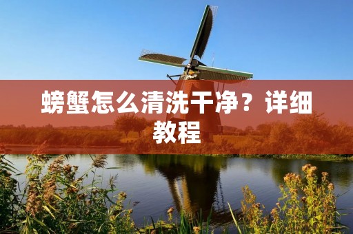 螃蟹怎么清洗干净?详细教程