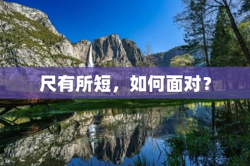尺有所短,如何面对? 尺有所短,如何面对?