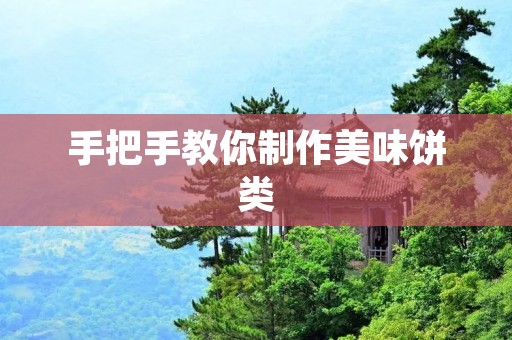 手把手教你制作美味饼类 手把手教你制作美味饼类