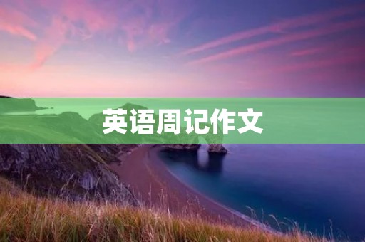 英语周记作文:我与英语的故事 英语周记作文:我与英语的故事