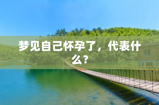 梦见自己怀孕了，代表什么？