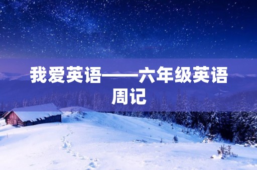 我爱英语——六年级英语周记 我爱英语——六年级英语周记
