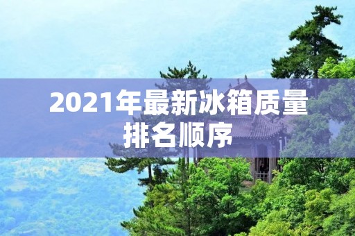 2021年最新冰箱质量排名顺序 2021年最新冰箱质量排名顺序