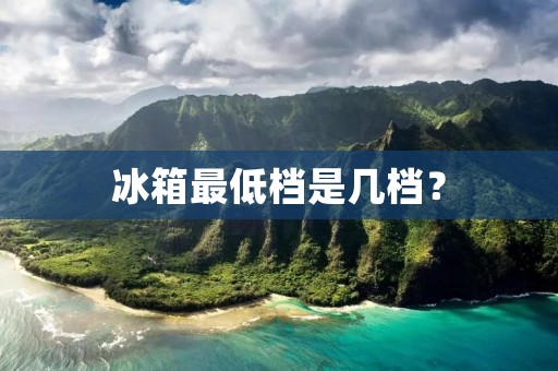 冰箱最低档是几档？