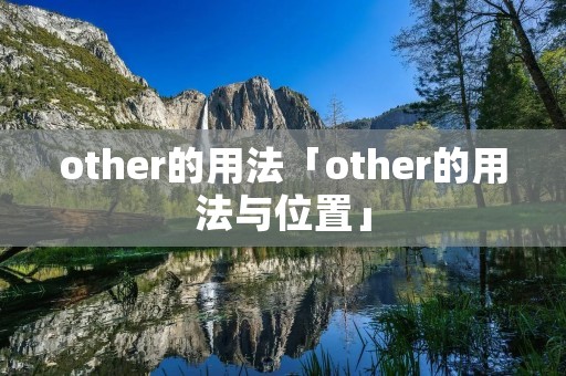 other的用法「other的用法与位置」 other的用法「other的用法与位置」