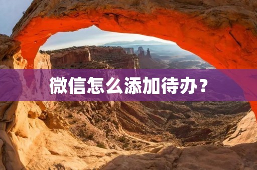 微信怎么添加待办?