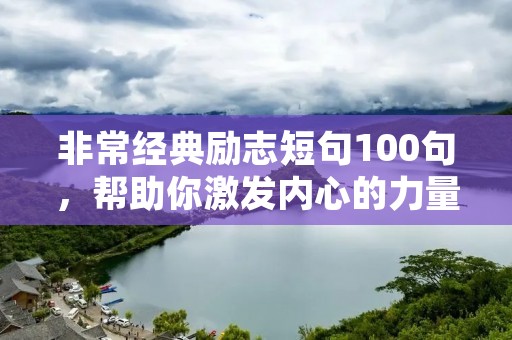 非常经典励志短句100句,帮助你激发内心的力量 非常经典励志短句100句,帮助你激发内心的力量