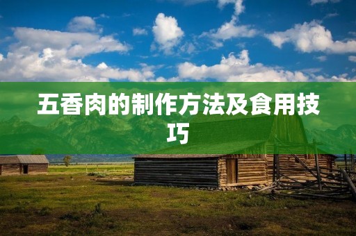 五香肉的制作方法及食用技巧
