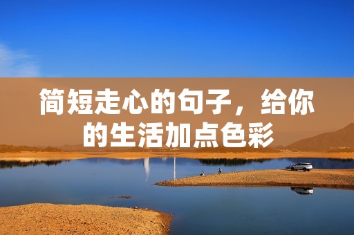 简短走心的句子,给你的生活加点色彩 简短走心的句子,给你的生活加点色彩