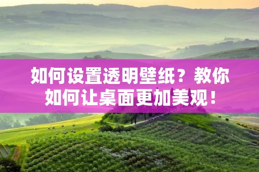 如何设置透明壁纸？教你如何让桌面更加美观！