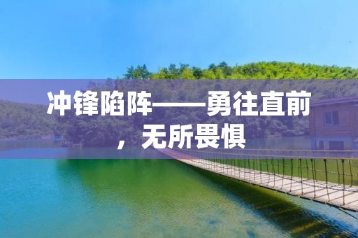 冲锋陷阵——勇往直前,无所畏惧 冲锋陷阵——勇往直前,无所畏惧