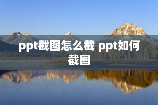 ppt截图怎么截 ppt如何截图
