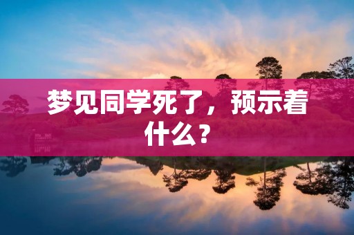 梦见同学死了,预示着什么?
