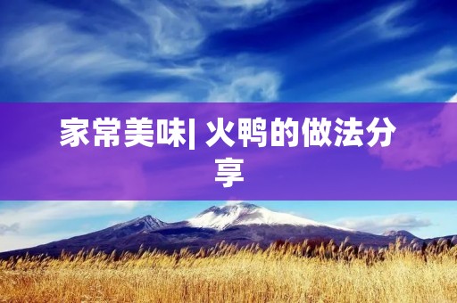 家常美味| 火鸭的做法分享