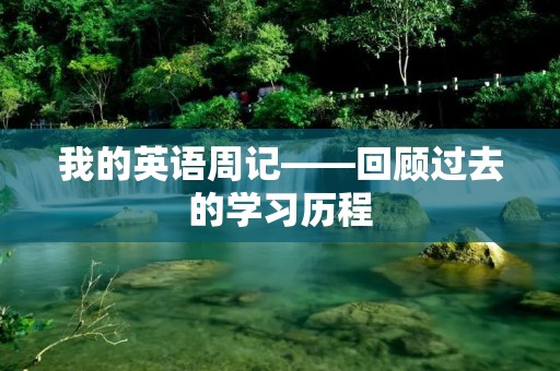 我的英语周记——回顾过去的学习历程