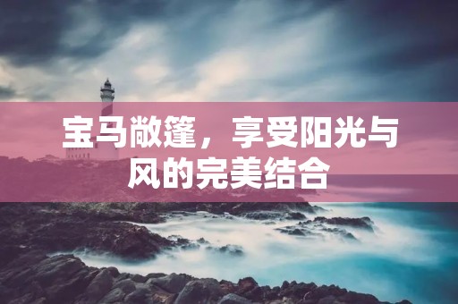 宝马敞篷，享受阳光与风的完美结合