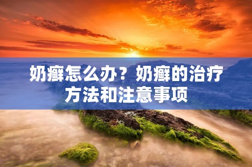 奶癣怎么办？奶癣的治疗方法和注意事项