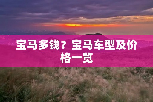 宝马多钱？宝马车型及价格一览