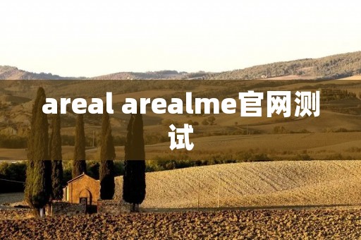 areal arealme官网测试 areal arealme官网测试