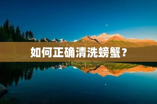 如何正确清洗螃蟹?