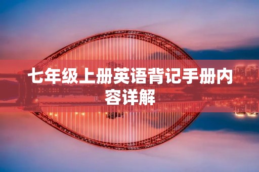 七年级上册英语背记手册内容详解 七年级上册英语背记手册内容详解