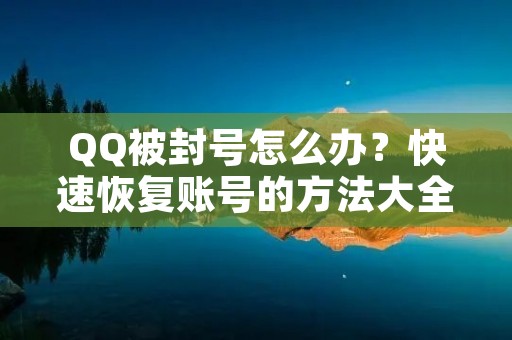 QQ被封号怎么办？快速恢复账号的方法大全