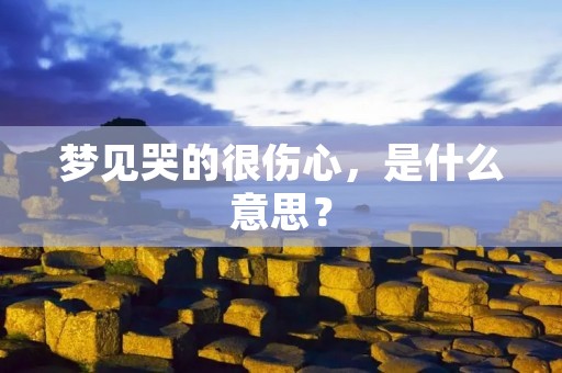 梦见哭的很伤心,是什么意思?