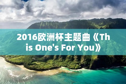 2016欧洲杯主题曲《This One's For You》 2016欧洲杯主题曲《This One's For You》