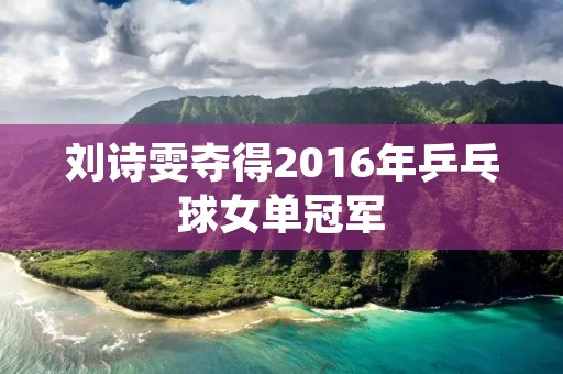 刘诗雯夺得2016年乒乓球女单冠军