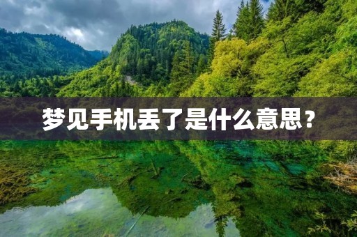 梦见手机丢了是什么意思? 梦见手机丢了是什么意思?