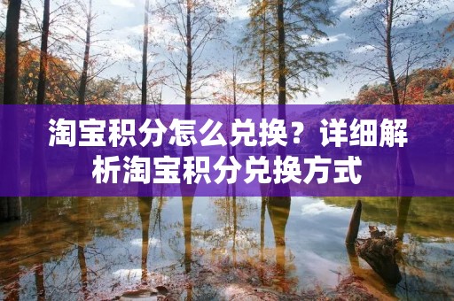 淘宝积分怎么兑换?详细解析淘宝积分兑换方式 淘宝积分怎么兑换?详细解析淘宝积分兑换方式