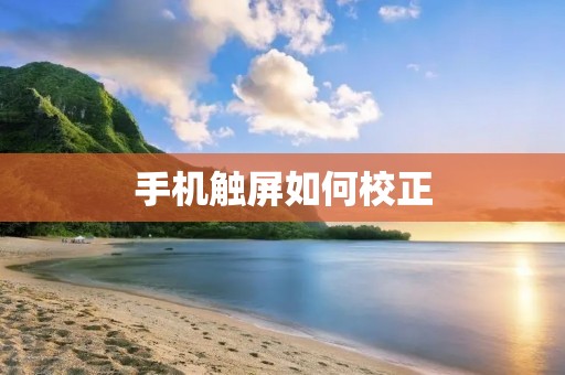 手机触屏如何校正