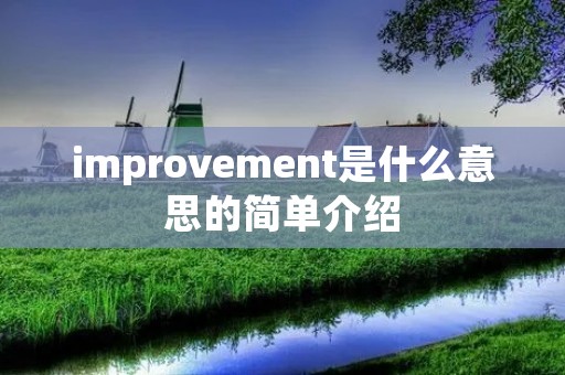 improvement是什么意思的简单介绍 improvement是什么意思的简单介绍