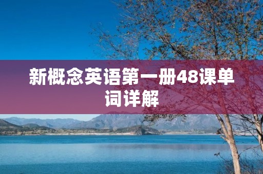 新概念英语第一册48课单词详解 新概念英语第一册48课单词详解