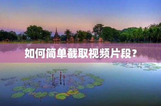 如何简单截取视频片段？