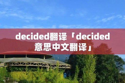 decided翻译「decided意思中文翻译」 decided翻译「decided意思中文翻译」