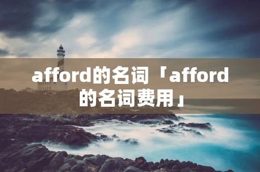 afford的名词「afford的名词费用」