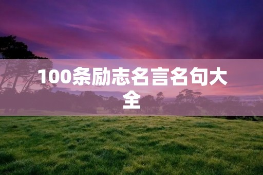 100条励志名言名句大全 100条励志名言名句大全