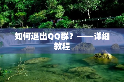 如何退出QQ群?——详细教程 如何退出QQ群?——详细教程