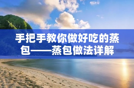 手把手教你做好吃的蒸包——蒸包做法详解 手把手教你做好吃的蒸包——蒸包做法详解
