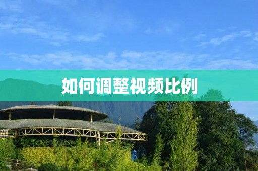 如何调整视频比例 如何调整视频比例