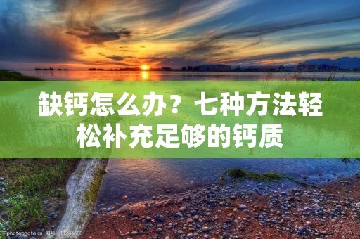 缺钙怎么办?七种方法轻松补充足够的钙质