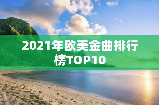 2021年欧美金曲排行榜TOP10
