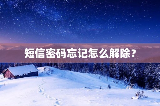 短信密码忘记怎么解除? 短信密码忘记怎么解除?