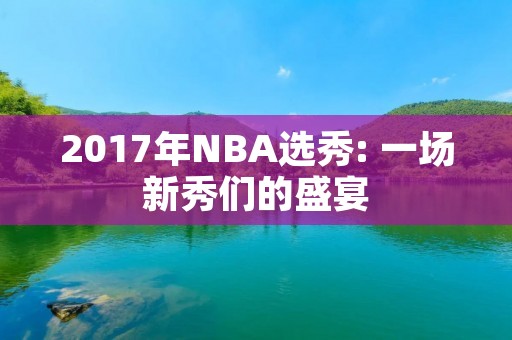 2017年NBA选秀: 一场新秀们的盛宴