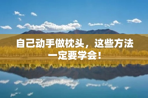 自己动手做枕头，这些方法一定要学会！