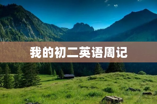 我的初二英语周记 我的初二英语周记