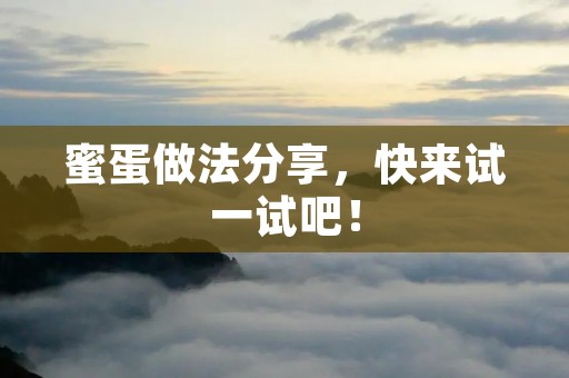 蜜蛋做法分享，快来试一试吧！